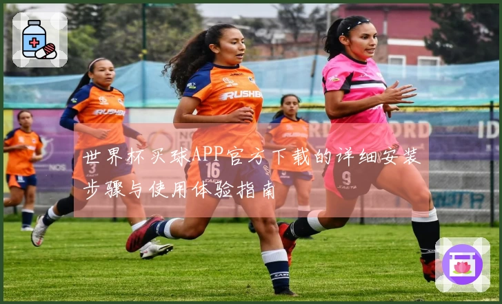 世界杯买球APP官方下载的详细安装步骤与使用体验指南