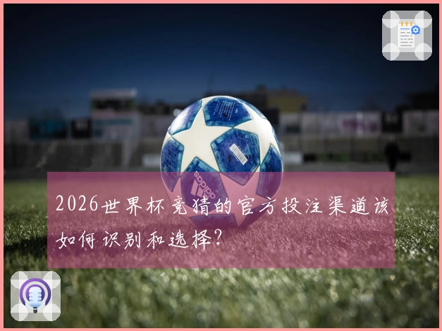 2026世界杯竞猜的官方投注渠道该如何识别和选择？