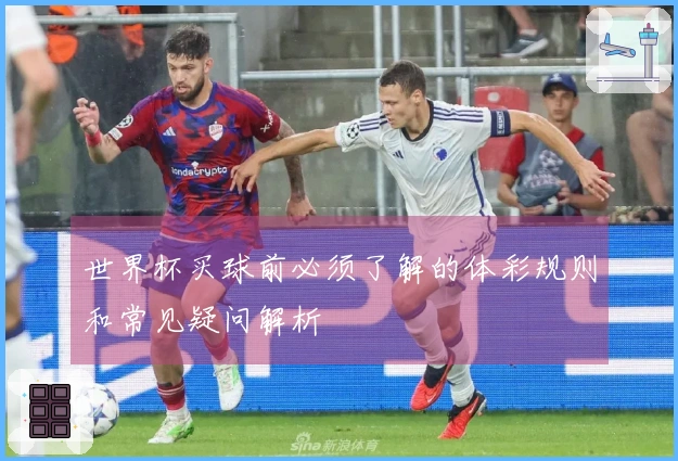 世界杯买球前必须了解的体彩规则和常见疑问解析